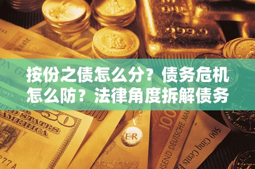 济南按份之债怎么分？债务危机怎么防？法律角度拆解债务分配与风险自保指南