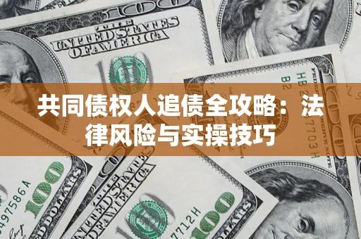 济南共同债权人追债全攻略：法律风险与实操技巧
