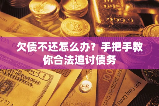 济南欠债不还怎么办？手把手教你合法追讨债务