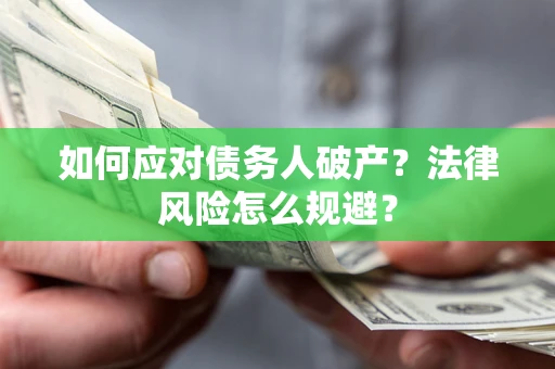 济南如何应对债务人破产？法律风险怎么规避？
