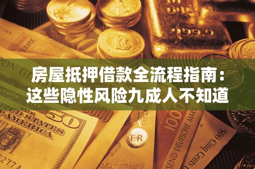 济南房屋抵押借款全流程指南：这些隐性风险九成人不知道