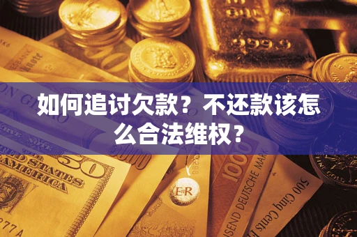 济南如何追讨欠款？不还款该怎么合法维权？