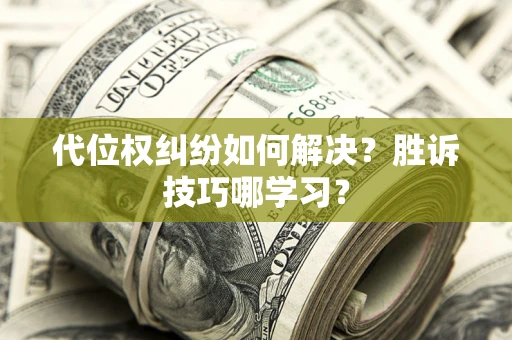 济南代位权纠纷如何解决？胜诉技巧哪学习？