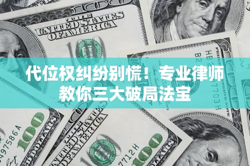 济南代位权纠纷别慌！专业律师教你三大破局法宝