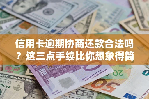 济南信用卡逾期协商还款合法吗？这三点手续比你想象得简单