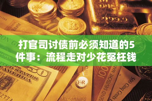 济南打官司讨债前必须知道的5件事：流程走对少花冤枉钱