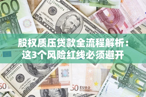 济南股权质压贷款全流程解析：这3个风险红线必须避开