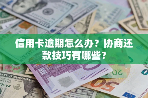 济南信用卡逾期怎么办？协商还款技巧有哪些？