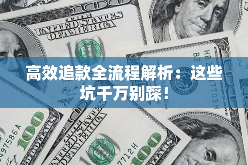 济南高效追款全流程解析：这些坑千万别踩！