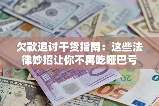 济南欠款追讨干货指南：这些法律妙招让你不再吃哑巴亏