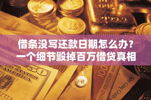 济南借条没写还款日期怎么办？一个细节毁掉百万借贷真相