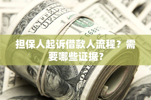 济南担保人起诉借款人流程?需要哪些证据? 济南担保人起诉借款人流程?需要哪些证据?