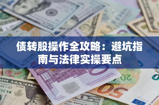 济南债转股操作全攻略：避坑指南与法律实操要点