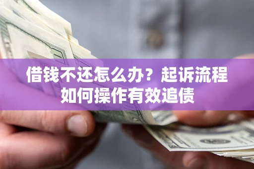 济南借钱不还怎么办？起诉流程如何操作有效追债