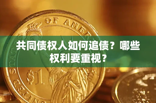 济南共同债权人如何追债？哪些权利要重视？