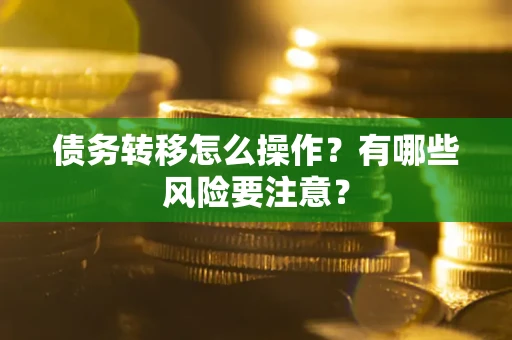 济南债务转移怎么操作？有哪些风险要注意？
