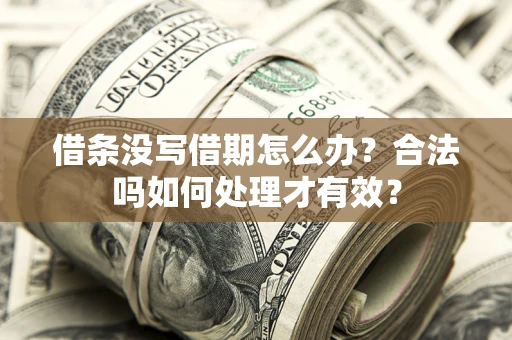 济南借条没写借期怎么办？合法吗如何处理才有效？