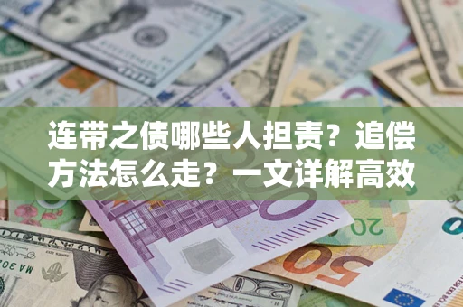 济南连带之债哪些人担责？追偿方法怎么走？一文详解高效维权流程