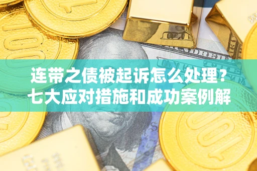 济南连带之债被起诉怎么处理？七大应对措施和成功案例解析