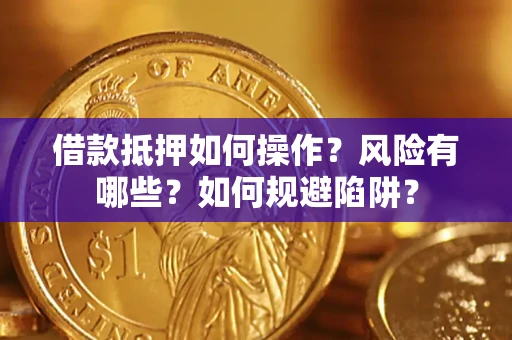 济南借款抵押如何操作？风险有哪些？如何规避陷阱？
