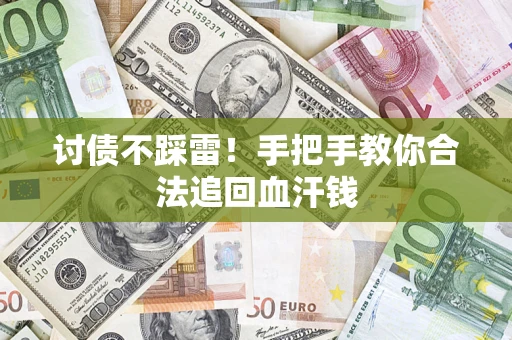 济南讨债不踩雷！手把手教你合法追回血汗钱