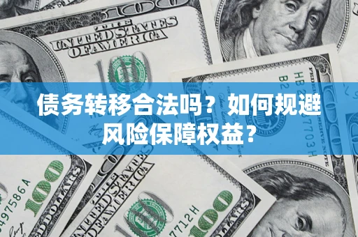 济南债务转移合法吗？如何规避风险保障权益？