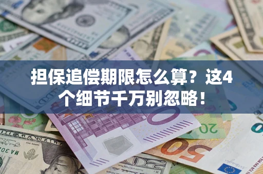 济南担保追偿期限怎么算?这4个细节千万别忽略! 济南担保追偿期限怎么算?这4个细节千万别忽略!