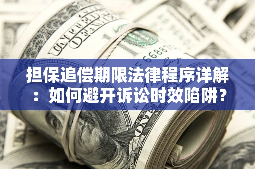 济南担保追偿期限法律程序详解：如何避开诉讼时效陷阱？