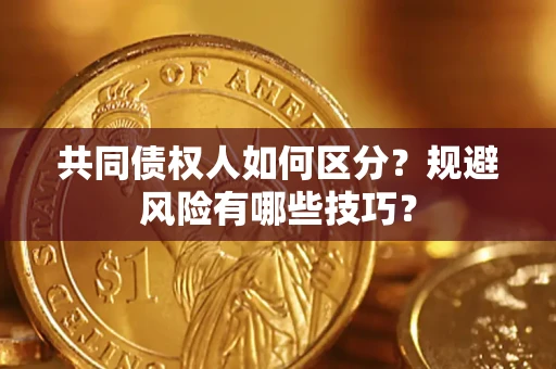 济南共同债权人如何区分？规避风险有哪些技巧？