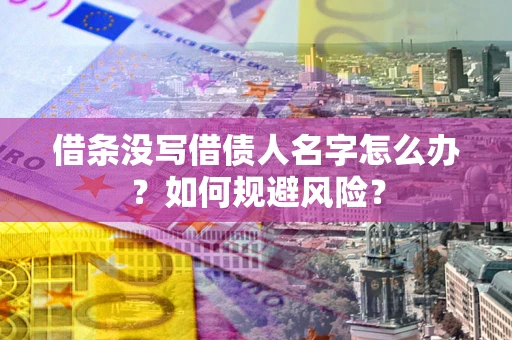 济南借条没写借债人名字怎么办？如何规避风险？