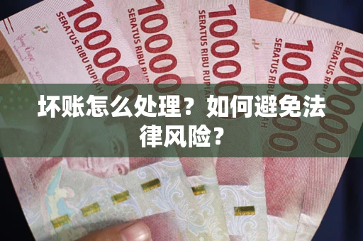 济南坏账怎么处理？如何避免法律风险？