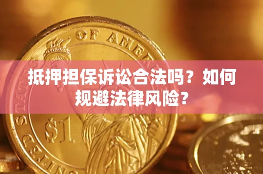济南抵押担保诉讼合法吗？如何规避法律风险？