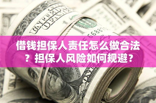 济南借钱担保人责任怎么做合法？担保人风险如何规避？