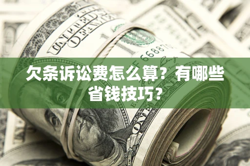 济南欠条诉讼费怎么算？有哪些省钱技巧？