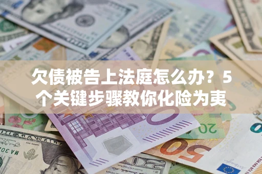 济南欠债被告上法庭怎么办？5个关键步骤教你化险为夷