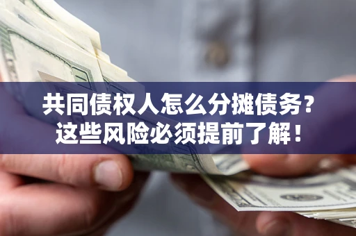 济南共同债权人怎么分摊债务？这些风险必须提前了解！
