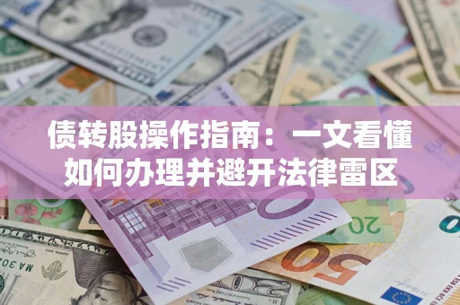 济南债转股操作指南：一文看懂如何办理并避开法律雷区
