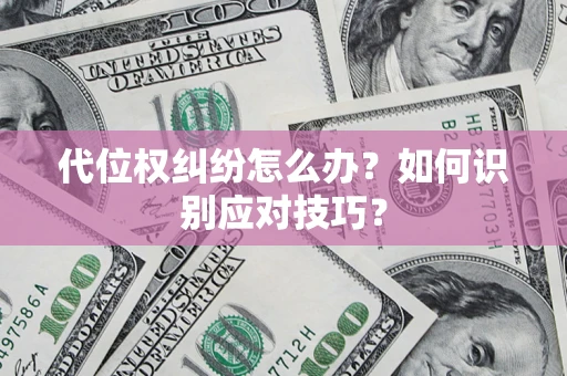 济南代位权纠纷怎么办？如何识别应对技巧？