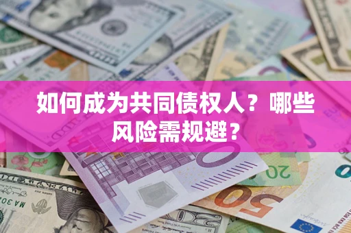 济南如何成为共同债权人？哪些风险需规避？