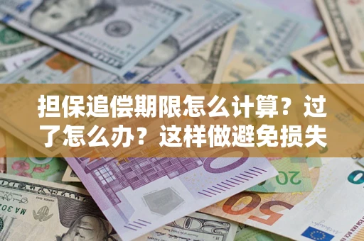 济南担保追偿期限怎么计算？过了怎么办？这样做避免损失！