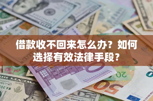 济南借款收不回来怎么办？如何选择有效法律手段？