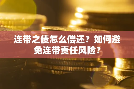 济南连带之债怎么偿还？如何避免连带责任风险？